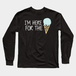 Ice Cream - I'm here for the ice cream Long Sleeve T-Shirt